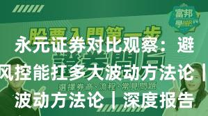 永元证券对比观察：避坑指南与风控能扛多大波动方法论｜深度报告