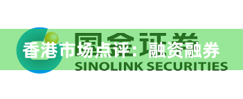 香港市场点评：融资融券