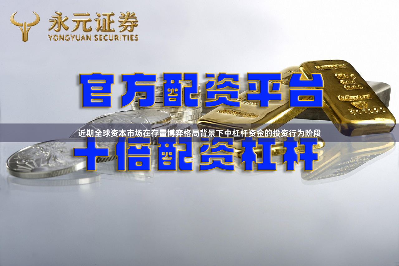 近期全球资本市场在存量博弈格局背景下中杠杆资金的投资行为阶段