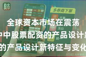 全球资本市场在震荡市环境中中股票配资的产品设计新特征与变化