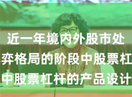 近一年境内外股市处于存量博弈格局的阶段中股票杠杆的产品设计深