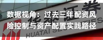数据视角：过去三年配资风险控制与资产配置实践路径