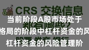 当前阶段A股市场处于存量博弈格局的阶段中杠杆资金的风险管理阶