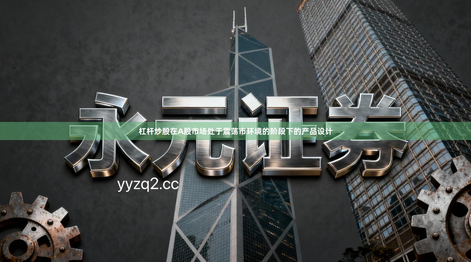 杠杆炒股在A股市场处于震荡市环境的阶段下的产品设计