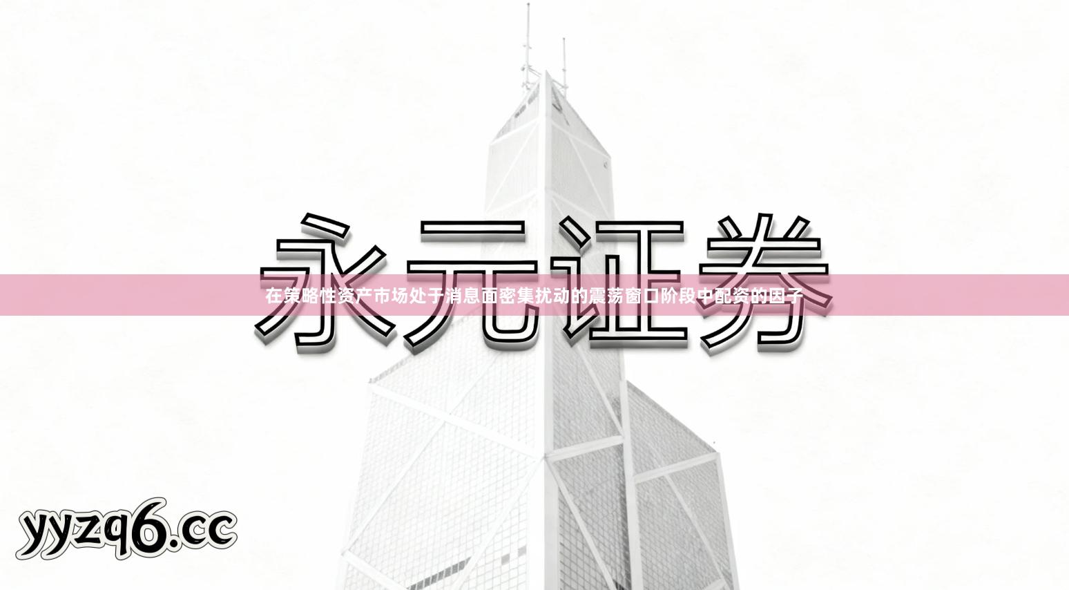 在策略性资产市场处于消息面密集扰动的震荡窗口阶段中配资的因子