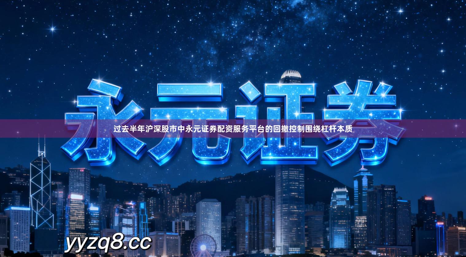 过去半年沪深股市中永元证券配资服务平台的回撤控制围绕杠杆本质