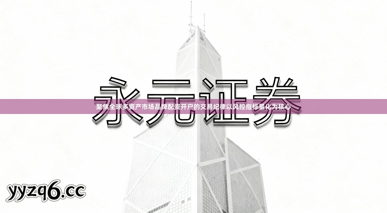 聚焦全球多资产市场品牌配资开户的交易纪律以风控指标量化为核心