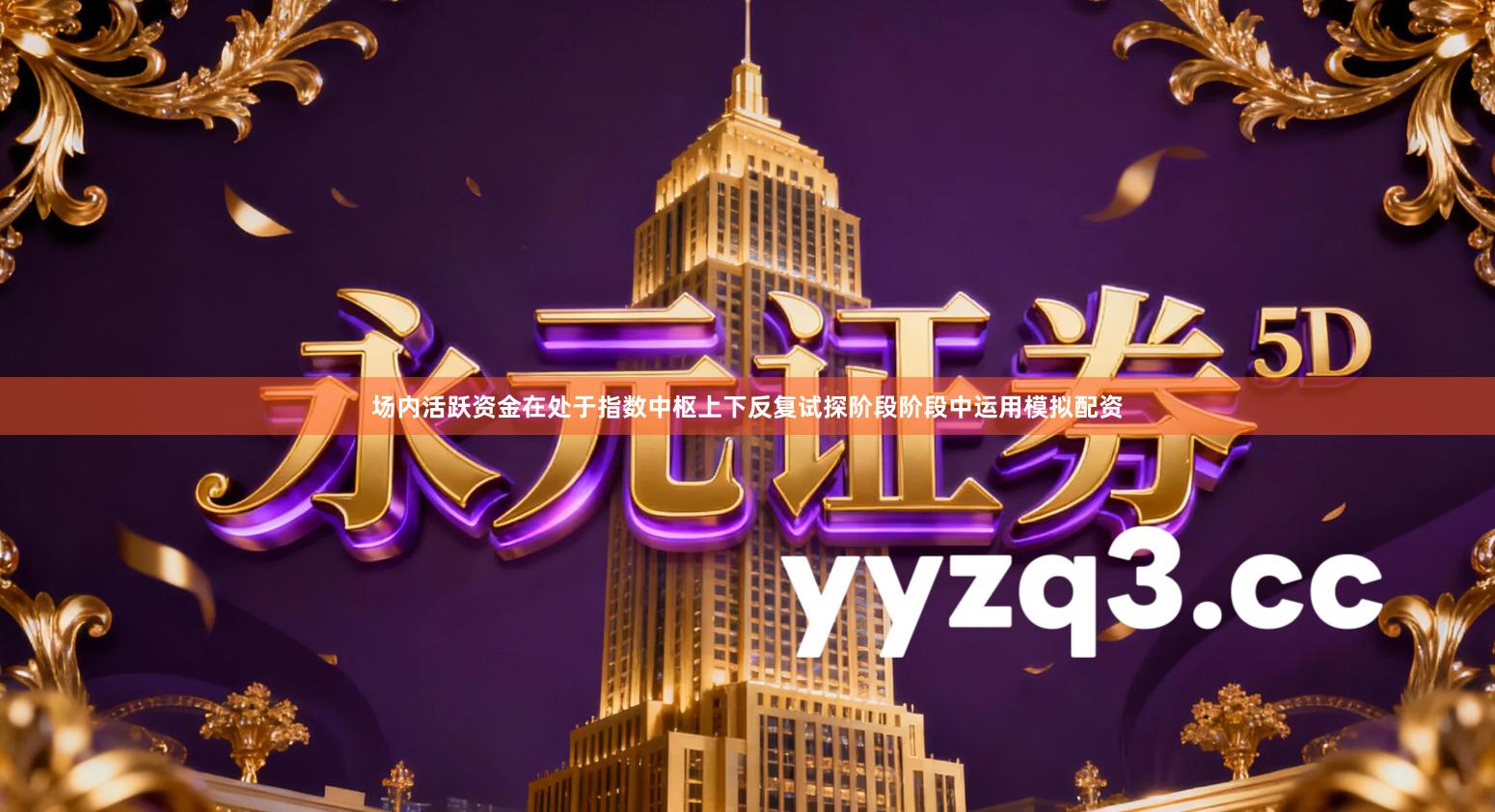 场内活跃资金在处于指数中枢上下反复试探阶段阶段中运用模拟配资